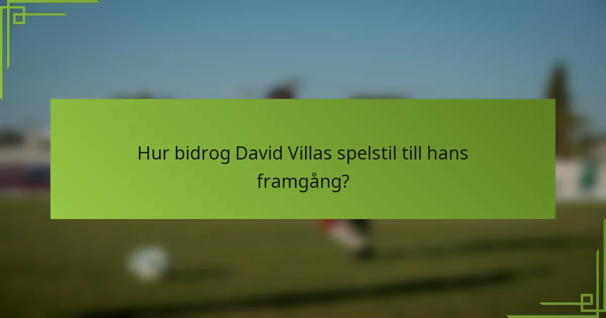 Hur bidrog David Villas spelstil till hans framgång?