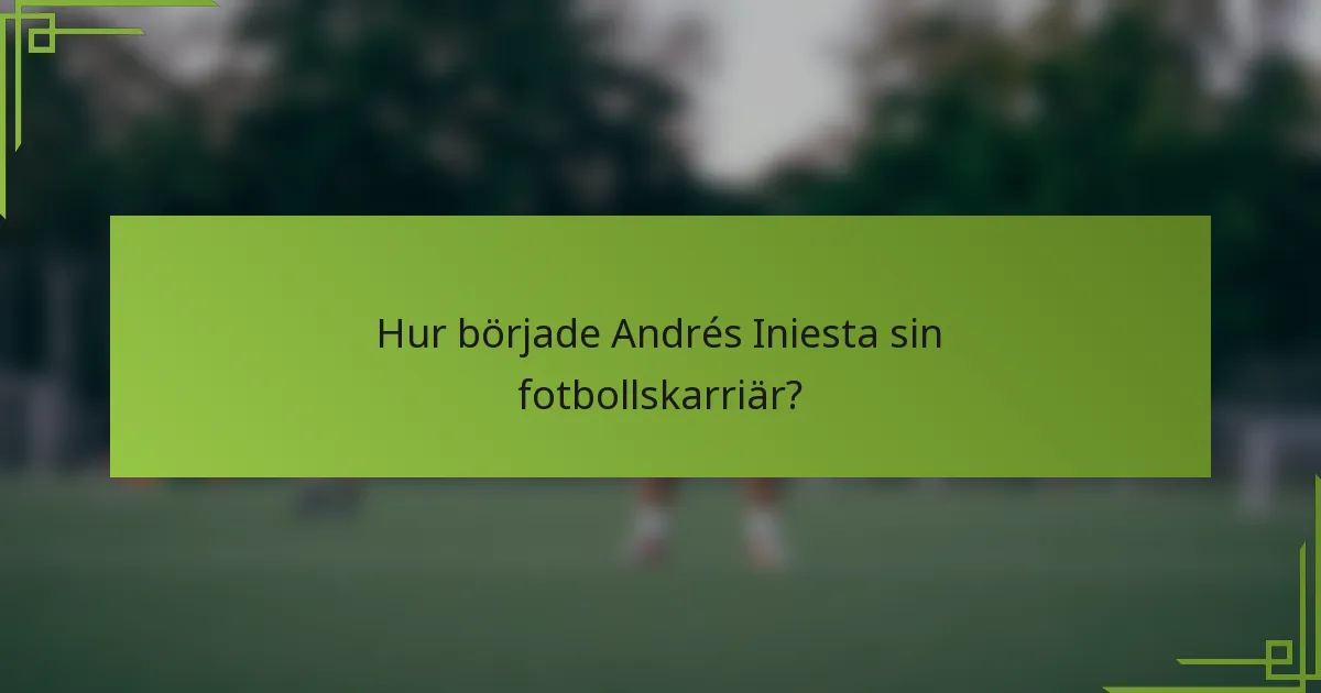Hur började Andrés Iniesta sin fotbollskarriär?