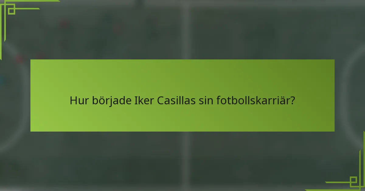 Hur började Iker Casillas sin fotbollskarriär?