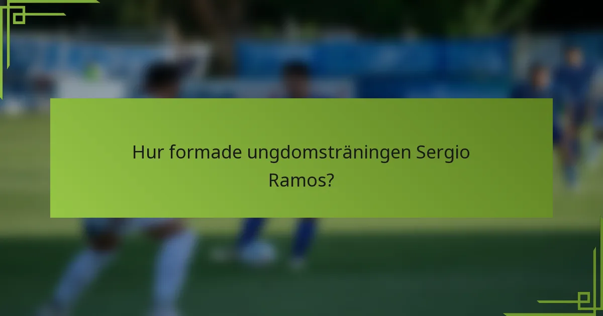 Hur formade ungdomsträningen Sergio Ramos?
