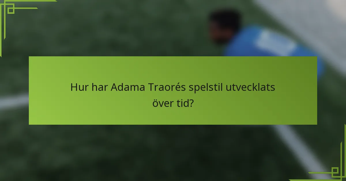 Hur har Adama Traorés spelstil utvecklats över tid?