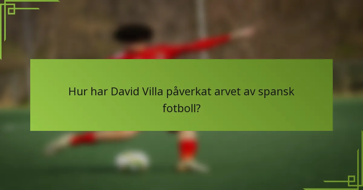 Hur har David Villa påverkat arvet av spansk fotboll?