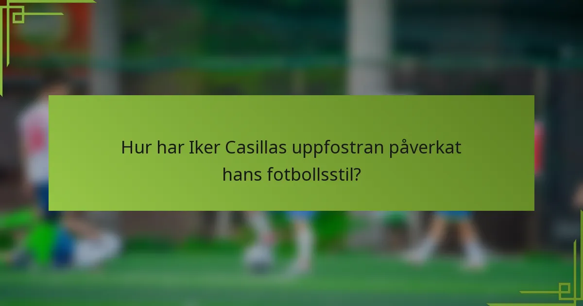 Hur har Iker Casillas uppfostran påverkat hans fotbollsstil?
