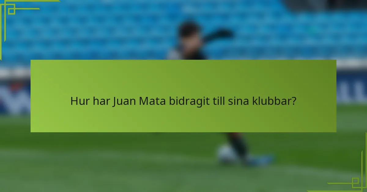 Hur har Juan Mata bidragit till sina klubbar?