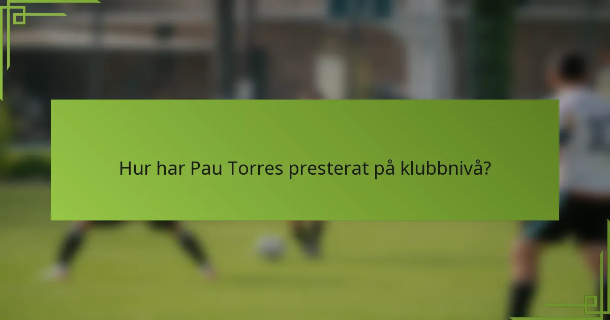Hur har Pau Torres presterat på klubbnivå?