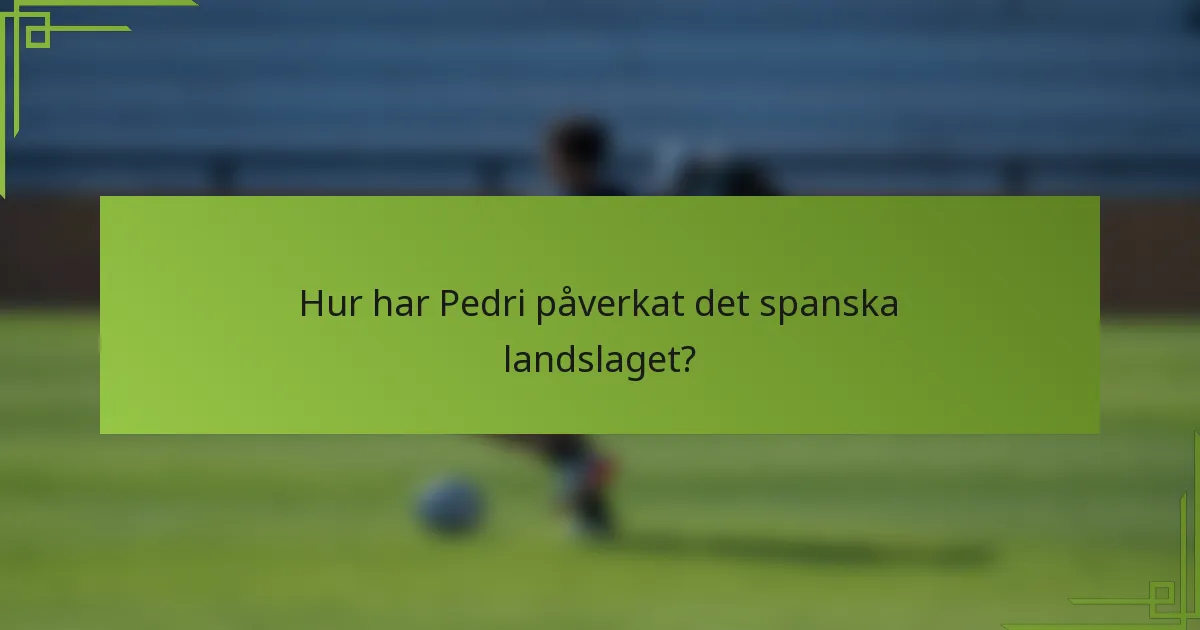 Hur har Pedri påverkat det spanska landslaget?