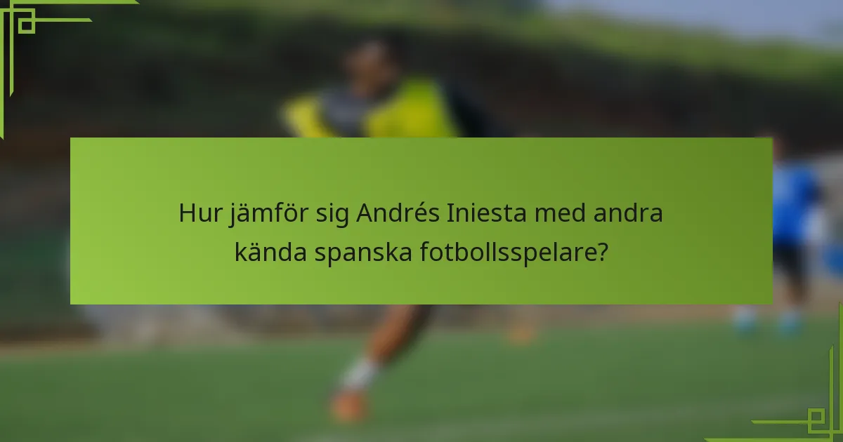 Hur jämför sig Andrés Iniesta med andra kända spanska fotbollsspelare?