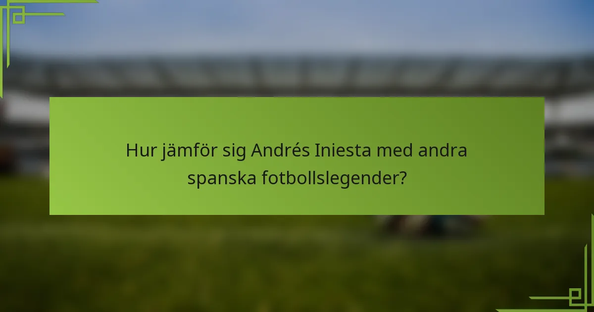 Hur jämför sig Andrés Iniesta med andra spanska fotbollslegender?
