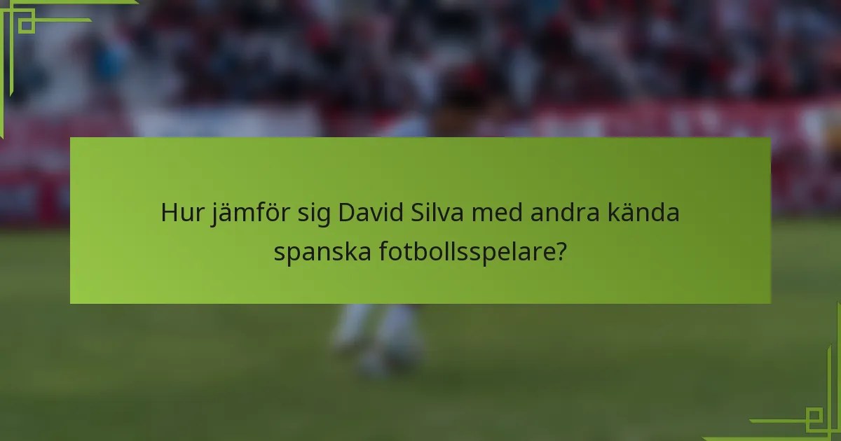 Hur jämför sig David Silva med andra kända spanska fotbollsspelare?