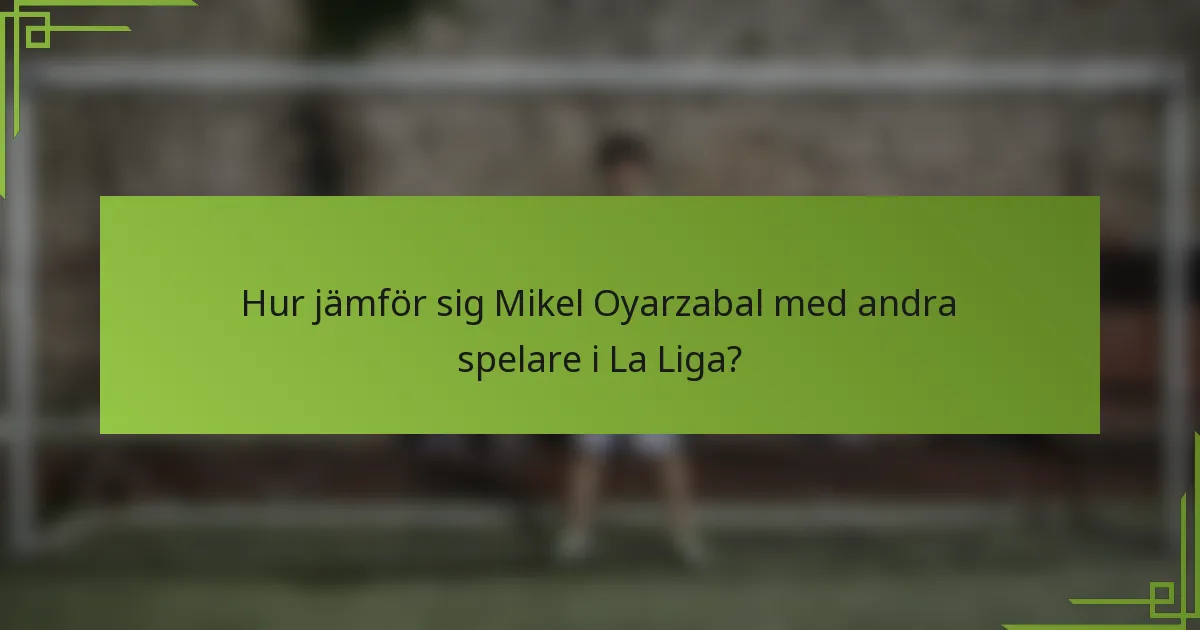 Hur jämför sig Mikel Oyarzabal med andra spelare i La Liga?