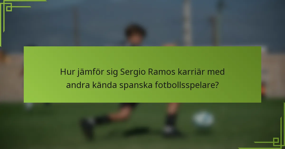 Hur jämför sig Sergio Ramos karriär med andra kända spanska fotbollsspelare?