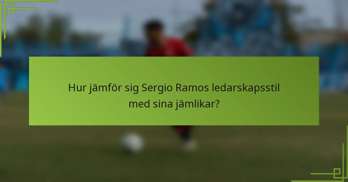 Hur jämför sig Sergio Ramos ledarskapsstil med sina jämlikar?
