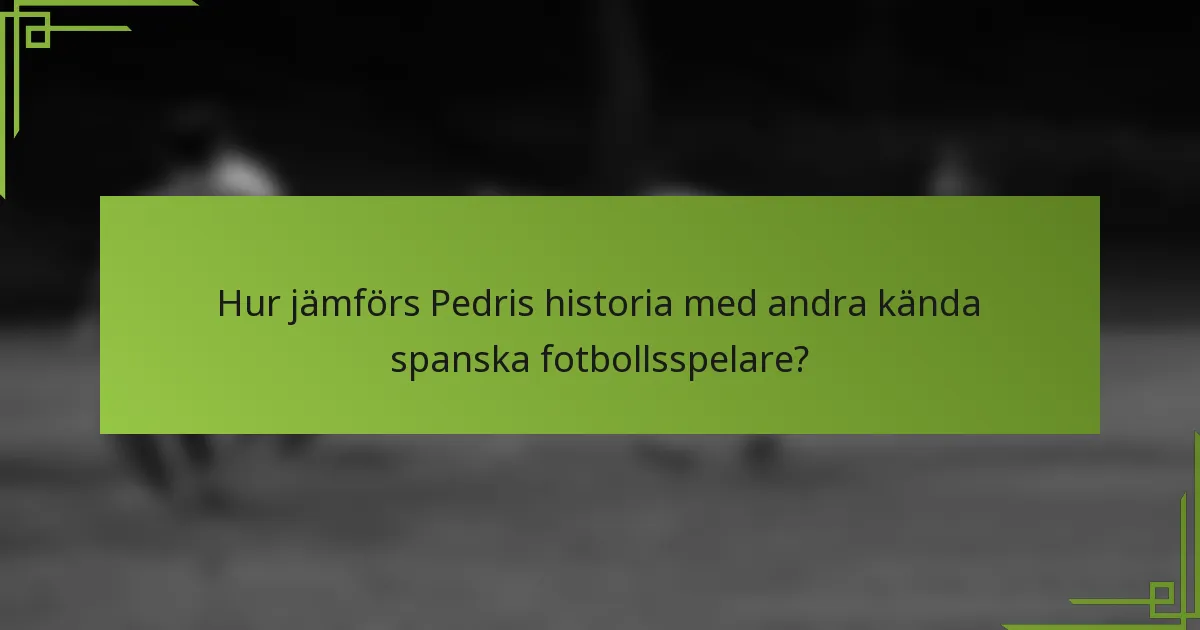 Hur jämförs Pedris historia med andra kända spanska fotbollsspelare?