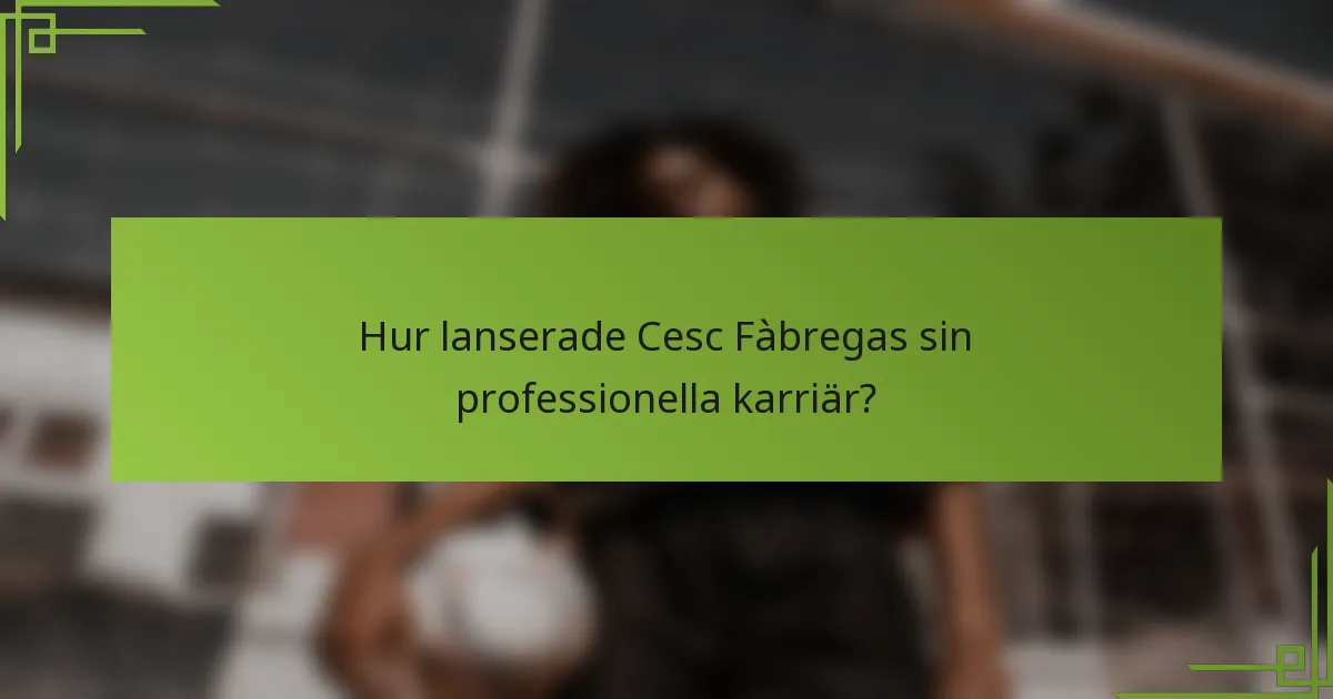 Hur lanserade Cesc Fàbregas sin professionella karriär?