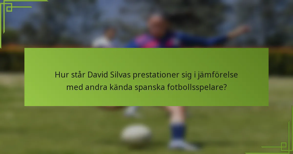 Hur står David Silvas prestationer sig i jämförelse med andra kända spanska fotbollsspelare?