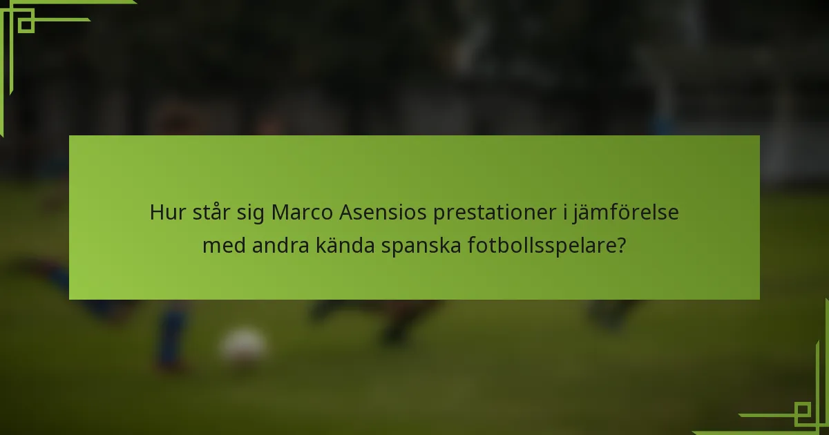 Hur står sig Marco Asensios prestationer i jämförelse med andra kända spanska fotbollsspelare?