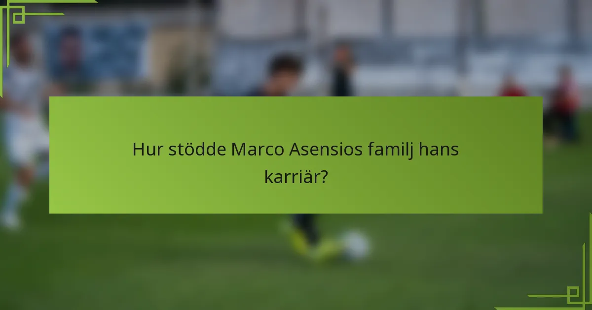 Hur stödde Marco Asensios familj hans karriär?