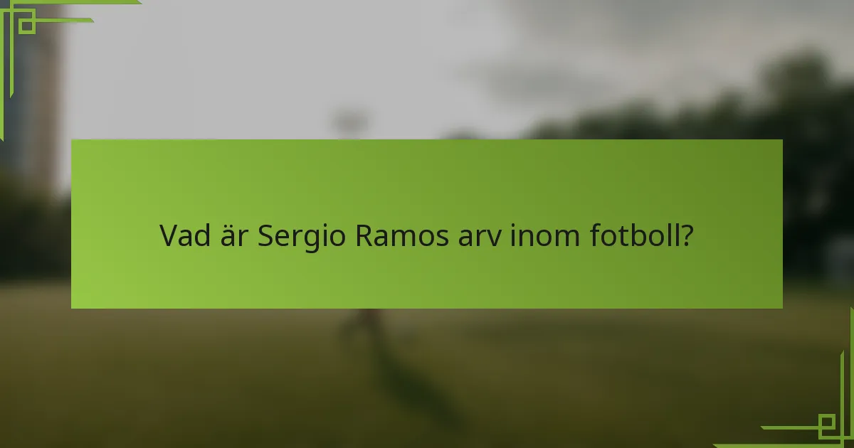 Vad är Sergio Ramos arv inom fotboll?