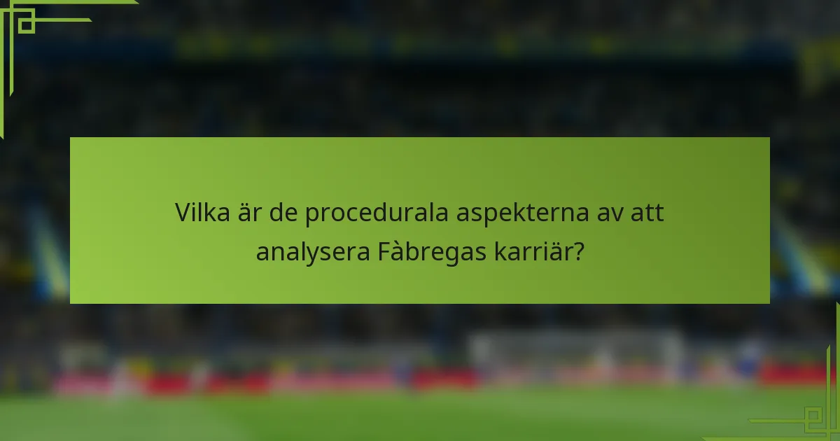 Vilka är de procedurala aspekterna av att analysera Fàbregas karriär?