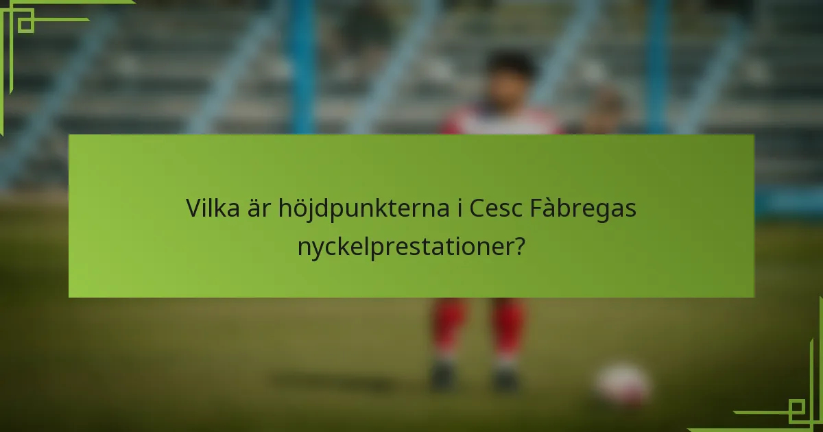 Vilka är höjdpunkterna i Cesc Fàbregas nyckelprestationer?