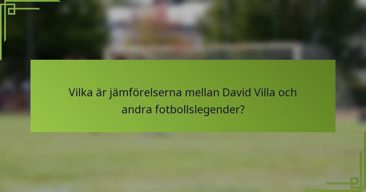 Vilka är jämförelserna mellan David Villa och andra fotbollslegender?