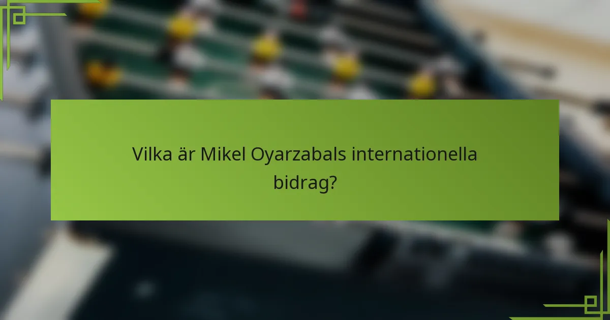 Vilka är Mikel Oyarzabals internationella bidrag?
