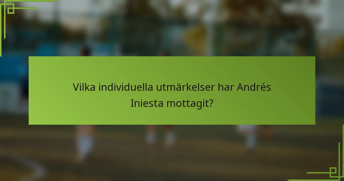 Vilka individuella utmärkelser har Andrés Iniesta mottagit?