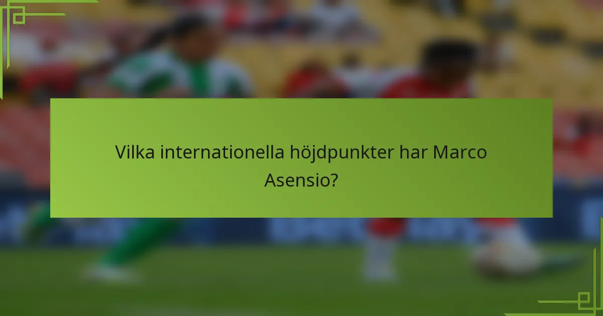 Vilka internationella höjdpunkter har Marco Asensio?