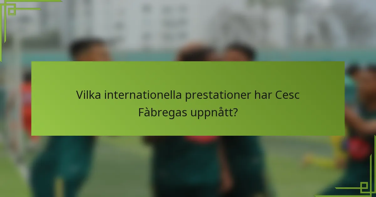 Vilka internationella prestationer har Cesc Fàbregas uppnått?