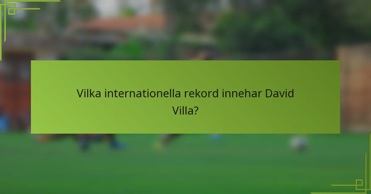 Vilka internationella rekord innehar David Villa?