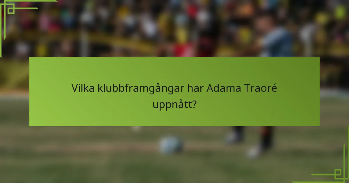 Vilka klubbframgångar har Adama Traoré uppnått?