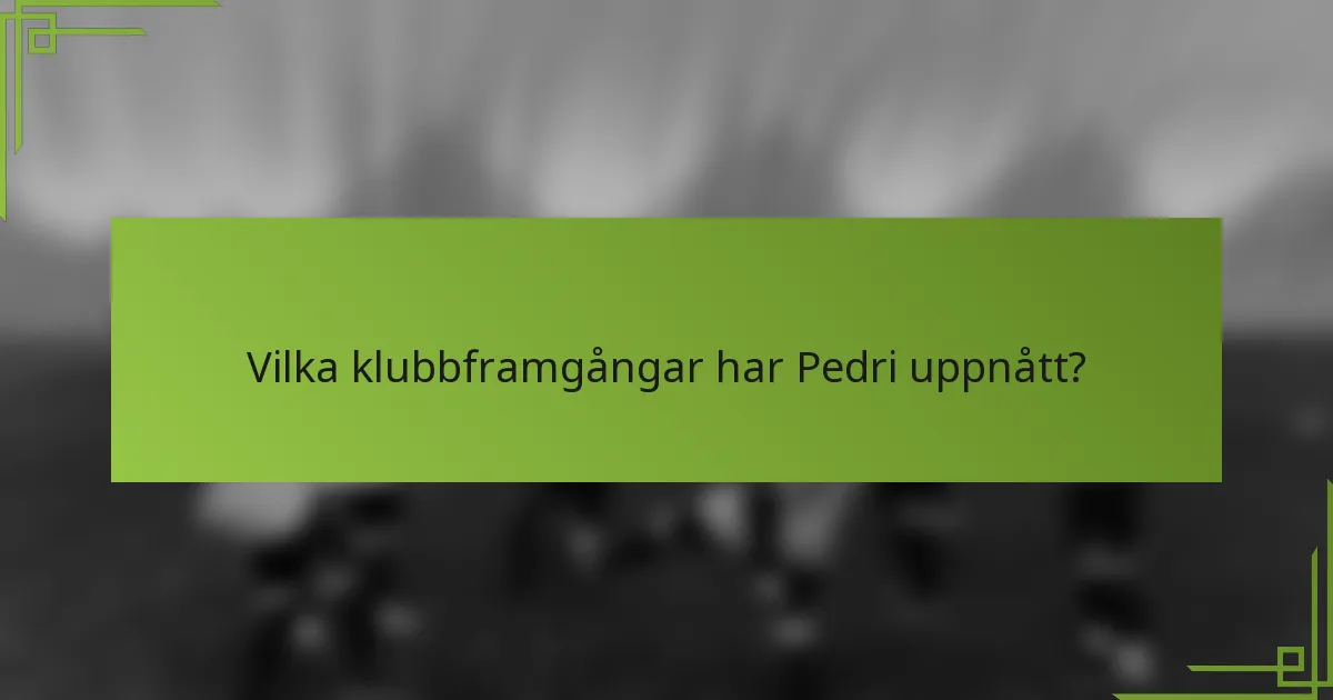Vilka klubbframgångar har Pedri uppnått?