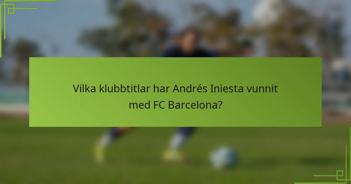 Vilka klubbtitlar har Andrés Iniesta vunnit med FC Barcelona?