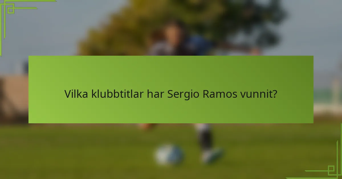 Vilka klubbtitlar har Sergio Ramos vunnit?