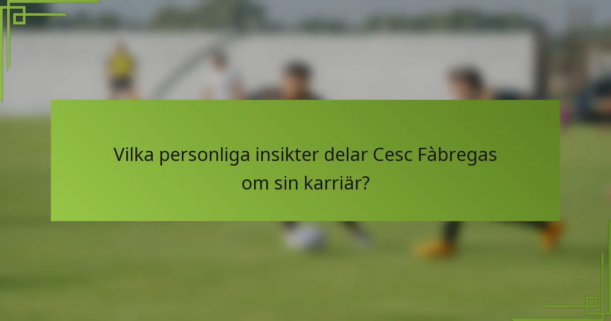 Vilka personliga insikter delar Cesc Fàbregas om sin karriär?