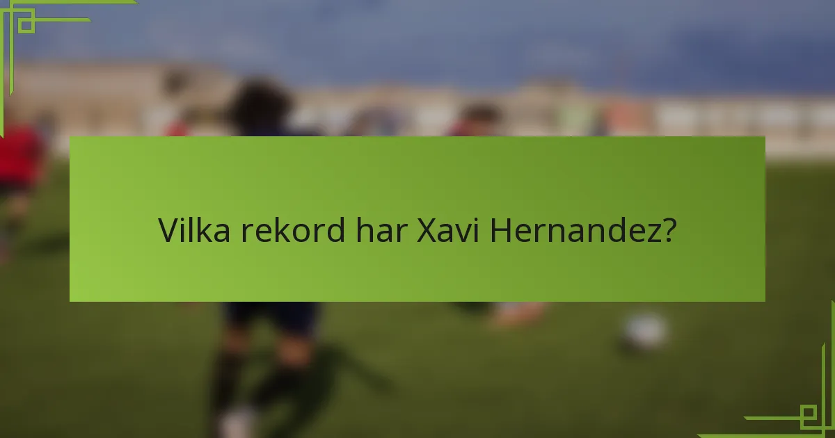 Vilka rekord har Xavi Hernandez?