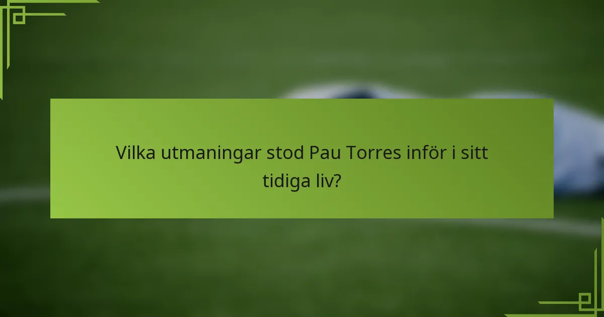 Vilka utmaningar stod Pau Torres inför i sitt tidiga liv?