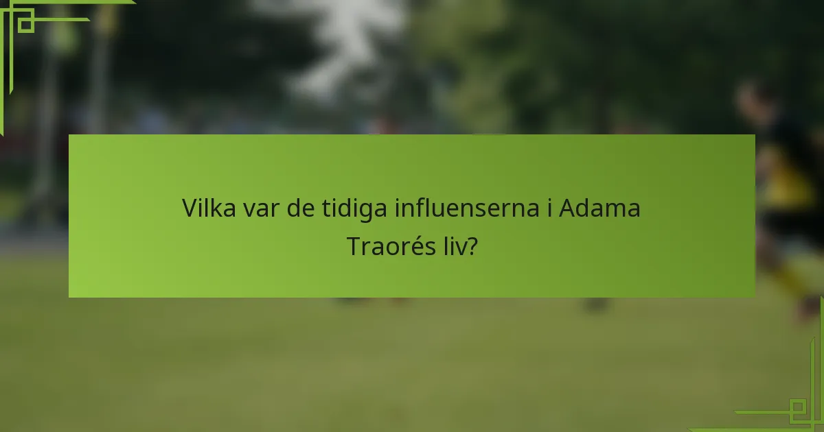 Vilka var de tidiga influenserna i Adama Traorés liv?