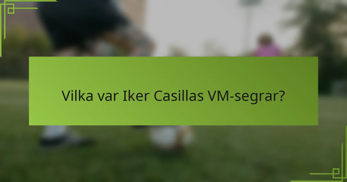 Vilka var Iker Casillas VM-segrar?