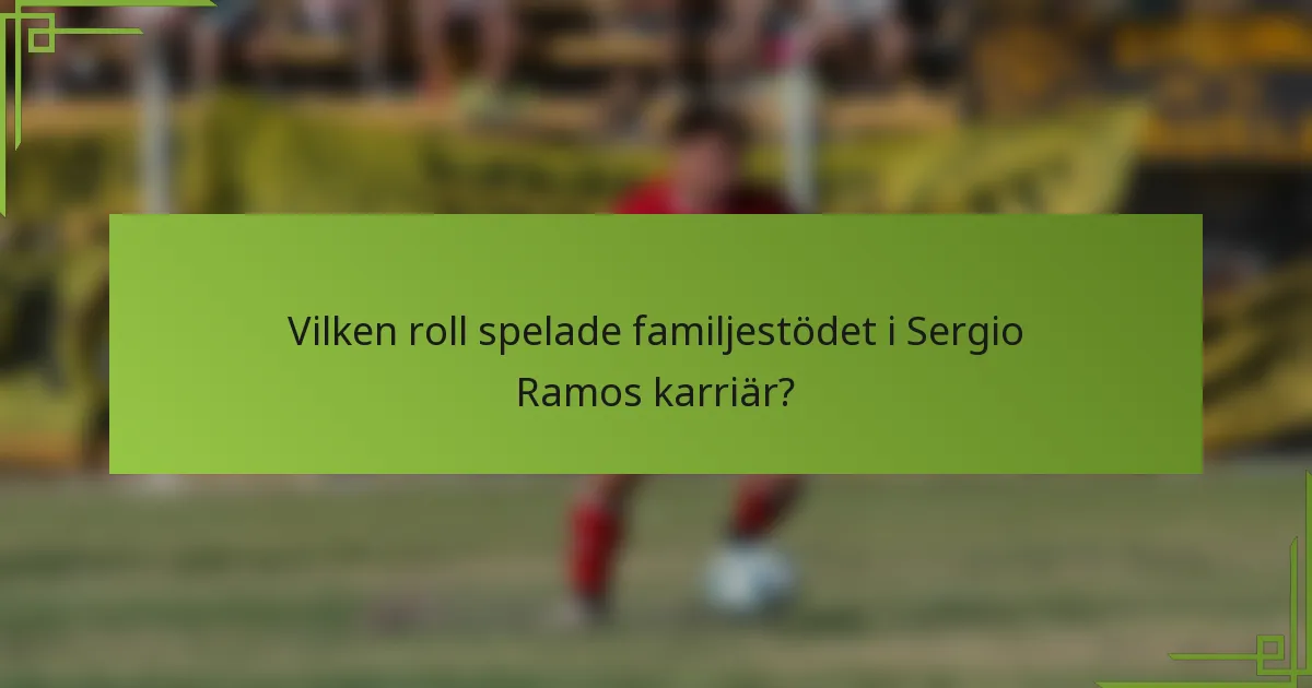 Vilken roll spelade familjestödet i Sergio Ramos karriär?